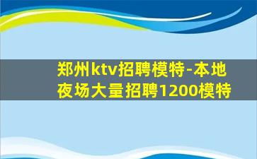 郑州ktv招聘模特-本地夜场大量招聘1200模特